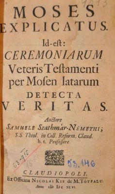 carte veche - Szathmár-Némethi Samuel, autor; Moses Explicatus. Id-est: Ceremoniarum Veteris Testamenti per Mosen latarum Detecta Veritas