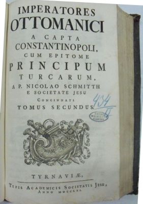 carte - Schmitth, Nicolaus; Imperatores Ottomanici A  Capta Constantinopoli, Cum Epitome Principum Turcarum A .P.Nicolao Schmitth, E Societate Jesu Concinnati Tomus Primus