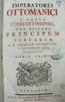 carte - Schmitth, Nicolaus; Imperatores Ottomanici A  Capta Constantinopoli, Cum Epitome Principum Turcarum A .P.Nicolao Schmitth, E Societate Jesu Concinnati Tomus Primus