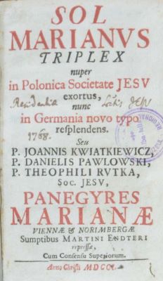carte veche - Joannis Kwiatkiewicz, Daniel Pawlowski, Theophil Rutka, autori; Sol Marianus triplex nuper in Polonica Societate Jesu exortus