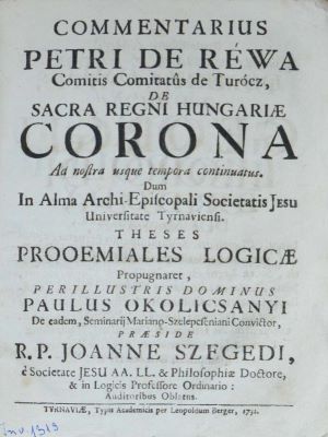 carte veche - Petrus de Révai, autor; Commentarius Petri De Réwa Comitis Comiataus de Turócz, De Sacra Regi Hungariae Corona