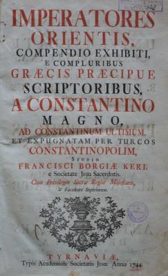 carte veche - Kéri Ferencz Borgia, autor; Imperatores Orientis, compendio exhibiti, e compluribus graecis praecipue scriptoribus