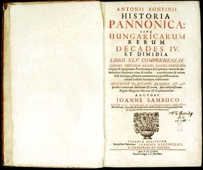 carte veche - Antonio Bonfini, Joannes Sambuco; Historia Pannonica: sive Hungaricarum rerum Decades IV et Dimidia Libris XLV comprehensae