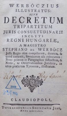 carte veche - István Werbőczy, autor; Werböczius illustratus: sive Decretum Tripartitum juris consuetudinarii inclyti Regni Hungariae, a Magistro Stephano de Werbőcz Jussu Regio