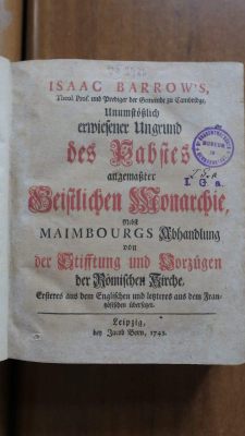 carte veche - Isaac Barrow's, Theol. Prof. und Prediger der Gemeinde zu Cambridge ... Maimbourgs; Unumstoesslich erwiesener Ungrund des Pabstes angemasster Geistlichen Monarchie, nebst ... Abhandlung von der Stifftung und Vozuegen der Roemischen Kirche