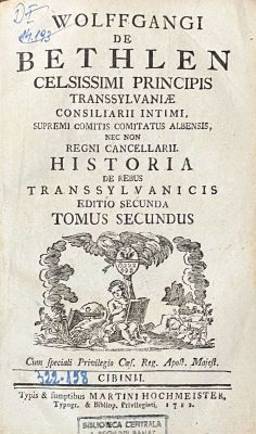 Carte veche - Wolffgang Bethlen, autor; Wolfgangi de Bethlen celsissimi principis Transsylvaniae consiliarii intimi, supremi comitis comitatus Albensis, nec non regni cancellarii. Historia de rebus Transsylvanicis