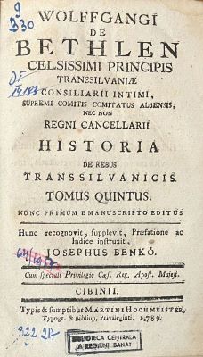 Carte veche - Wolffgang Bethlen, autor; Benkő József, editor științific; Wolfgangi de Bethlen celsissimi principis Transsylvaniae consiliarii intimi, supremi comitis comitatus Albensis, nec non regni cancellarii. Historia de rebus Transsylvanicis