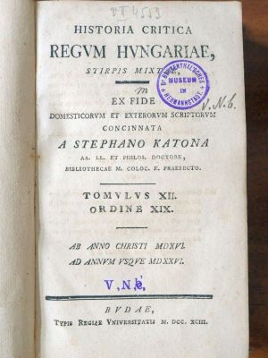 Carte veche - concinnata, a Stephano Katona, AA. LL. et philos. doctore, bibliothecae M. Col. E. praefecto; Historia critica Regum Hungariae stirpis mixtae. Ex fide domesticorum et exterorum scriptorum