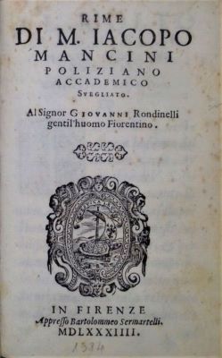 Carte veche; versuri - Di M. Iacopo Mancini Poliziano Accademico Svegliato; Rime [...] al Signor Giovanni Rondinelli gentil huomo Fiorentino